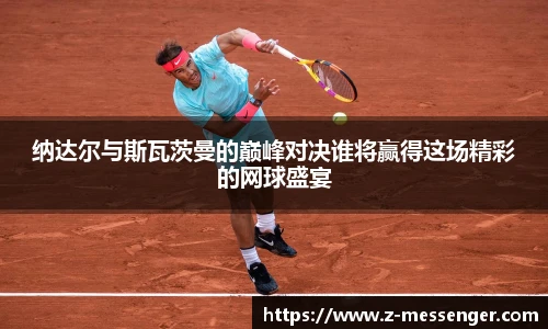 纳达尔与斯瓦茨曼的巅峰对决谁将赢得这场精彩的网球盛宴