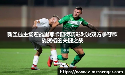 新圣徒主场迎战里耶卡期待精彩对决双方争夺欧战资格的关键之战