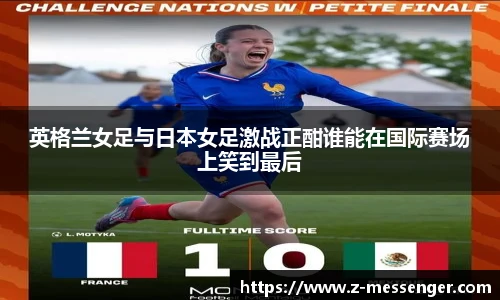 英格兰女足与日本女足激战正酣谁能在国际赛场上笑到最后