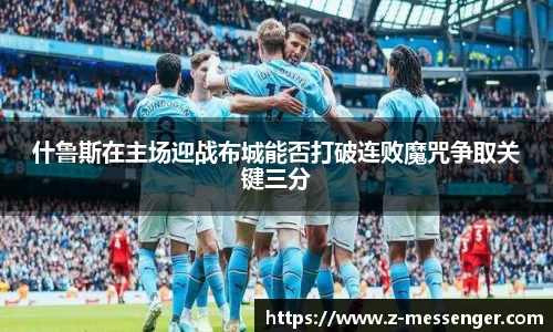 什鲁斯在主场迎战布城能否打破连败魔咒争取关键三分