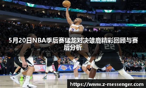 5月20日NBA季后赛猛龙对决雄鹿精彩回顾与赛后分析