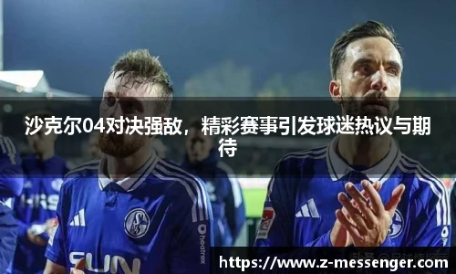 沙克尔04对决强敌，精彩赛事引发球迷热议与期待